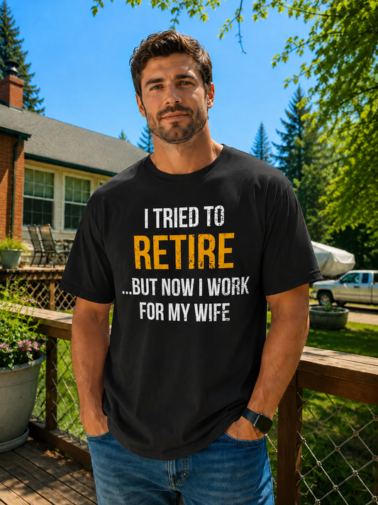 I Tried to Retire... But Now I Work for My Wife Shirt 😂❤️