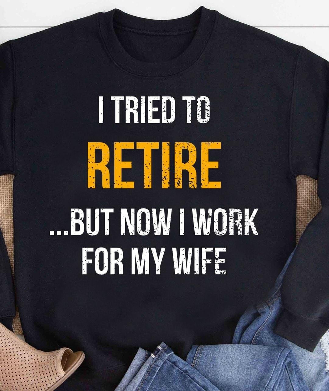 I Tried to Retire... But Now I Work for My Wife Shirt 😂❤️